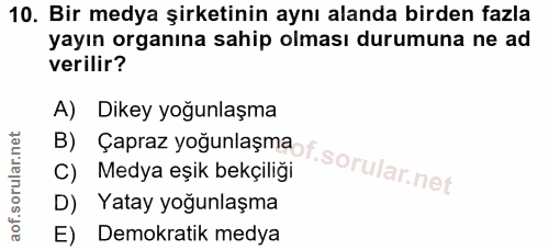 10. soru: Bir medya şirketinin aynı alanda birden fazla yayın organına sahip olması durumuna ne ad verilir? A) Dikey yoğunlaşma…