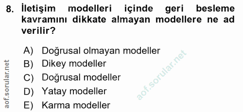 8. soru: İletişim modelleri içinde geri besleme kavramını dikkate almayan modellere ne ad verilir? A) Doğrusal olmayan modelle…