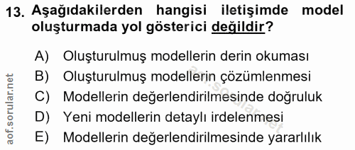 13. soru: Aşağıdakilerden hangisi iletişimde model oluşturmada yol gösterici değildir? A) Oluşturulmuş modellerin derin okuması…