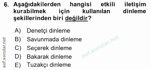6. soru: Aşağıdakilerden hangisi etkili iletişim kurabilmek için kullanılan dinleme şekillerinden biri değildir? A) Denetçi di…