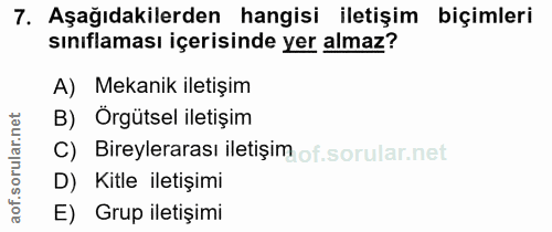 7. soru: Aşağıdakilerden hangisi iletişim biçimleri sınıflaması içerisinde yer almaz? A) Mekanik iletişim B) Örgütsel iletişim…