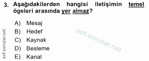 3. soru: Aşağıdakilerden hangisi iletişimin temel ögeleri arasında yer almaz? A) Mesaj B) Hedef Kaynak D) Besleme E) Kanal