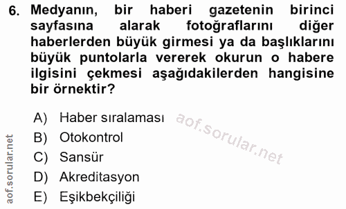 6. soru: Medyanın, bir haberi gazetenin birinci sayfasına alarak fotoğraflarını diger haberlerden büyük girmesi ya da başlıkla…