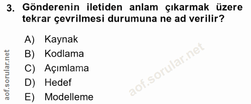 3. soru: Gönderenin iletiden anlam çıkarmak üzere tekrar çevrilmesi durumuna ne ad verilir? A) Kaynak B) Kodlama ar.ne C) Açım…