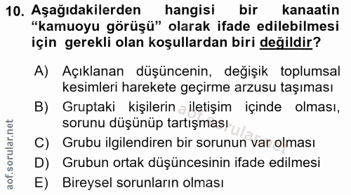 10. soru: Aşağıdakilerden hangisi bir kanaatin "kamuoyu görüşü" olarak ifade edilebilmesi için gerekli olan koşullardan biri de…