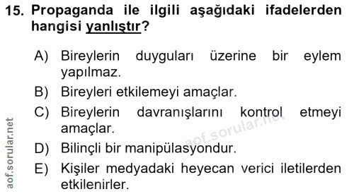 15. soru: Propaganda ile ilgili aşağıdaki ifadelerden hangisi yanlıştır? A) Bireylerin duyguları üzerine bir eylem yapılmaz. B)…