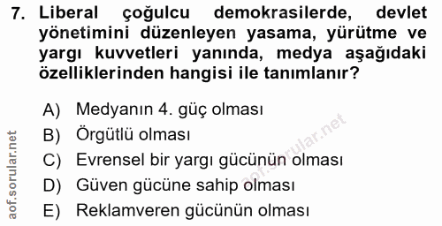 7. soru: Liberal çoğulcu demokrasilerde, devlet yönetimini düzenleyen yasama, yürütme ve yargı kuvvetleri yanında, medya aşağı…