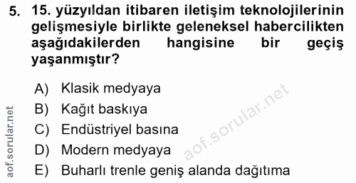 5. soru: 15. yüzyıldan itibaren iletişim teknolojilerinin gelişmesiyle birlikte geleneksel habercilikten aşağıdakilerden hangi…