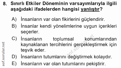 8. soru: Sınırlı Etkiler Döneminin varsayımlarıyla ilgili aşağıdaki ifadelerden hangisi yanlıştır? A) İnsanların var olan fiki…