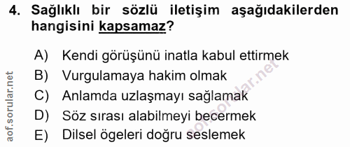 4. soru: Sağlıklı bir sözlü iletişim aşağıdakilerden hangisini kapsamaz? A) Kendi görüşünü inatla kabul ettirmek B) Vurgulamay…