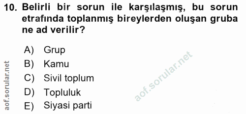 10. soru: Belirli bir sorun ile karşılaşmış, bu sorun etrafinda toplanmış bireylerden oluşan gruba ne ad verilir? A) Grup B) Ka…