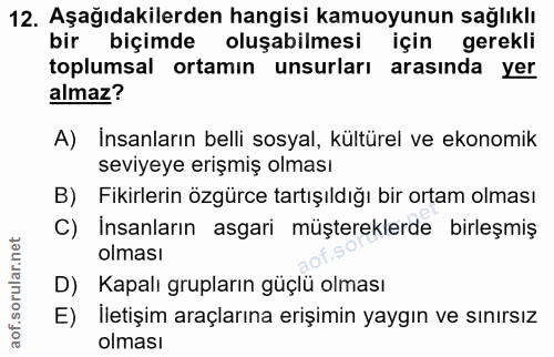 12. soru: Aşağıdakilerden hangisi kamuoyunun sağlıklı bir biçimde oluşabilmesi için gerekli toplumsal ortamın unsurları arasınd…