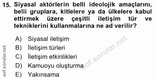 15. soru: Siyasal aktörlerin belli ideolojik amaçlarını, belli gruplara, kitlelere ya da ülkelere kabul ettirmek üzere çeşitli…