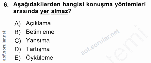 6. soru: Aşağıdakilerden hangisi konuşma yöntemleri arasında yer almaz? A) Açıklama B) Betimleme C) Yansıma D) Tartışma E) Öyk…