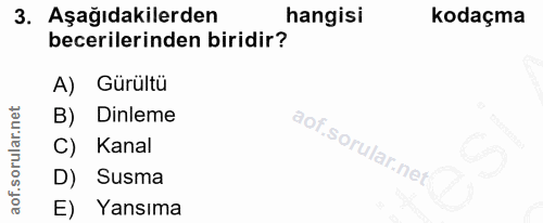 3. soru: Aşağıdakilerden hangisi kodaçma becerilerinden biridir? A) Gürültu B) Dinleme C) Kanal D) Susma E) Yansıma