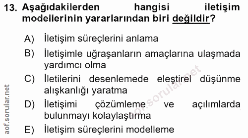 13. soru: Aşağıdakilerden hangisi iletişim modellerinin yararlarından biri değildir? A) Iletişim süreçlerini anlama B) İletişim…