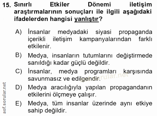 15. soru: Sınırlı Etkiler Dönemi iletişim araştırmalarının sonuçları ile ilgili aşağıdaki ifadelerden hangisi yanlıştır? A) Ins…