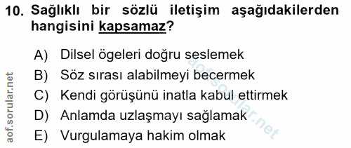 10. soru: Sağlıklı bir sözlü iletişim aşağıdakilerden hangisini kapsamaz? A) Dilsel ögeleri doğru seslemek B) Söz sırası alabil…