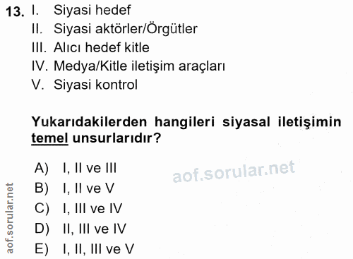 13. soru: I. Siyasi hedef II. Siyasi aktörler/Örgütler III. Alıcı hedef kitle IV. Medya/Kitle iletişim araçları V. Siyasi kontr…
