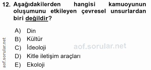 12. soru: Aşağıdakilerden hangisi kamuoyunun oluşumunu etkileyen çevresel unsurlardan biri değildir? A) Din B) Kültür C) ideolo…