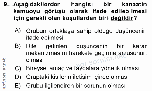 9. soru: Aşağıdakilerden hangisi bir kanaatin kamuoyu görüşü olarak ifade edilebilmesi için gerekli olan koşullardan biri deği…