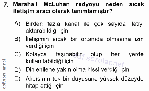 7. soru: Marshall McLuhan radyoyu neden sıcak iletişim aracı olarak tanımlamıştır? A) Birden fazla kanal ile çok sayıda iletiy…