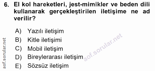 6. soru: El kol hareketleri, jest-mimikler ve beden dili kullanarak gerçekleştirilen iletişime ne ad verilir? A) Yazılı iletiş…
