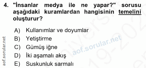 4. soru: "İnsanlar medya ile ne yapar?" sorusu aşağıdaki kuramlardan hangisinin temelini oluşturur? A) Kullanımlar ve doyumlar…