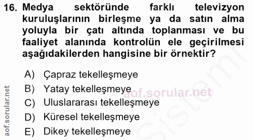 16. soru: Medya sektöründe farklı televizyon kuruluşlarının birleşme ya da satın alma yoluyla bir çatı altında toplanması ve bu…