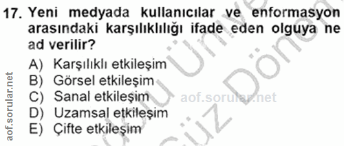 17. soru: Yeni medyada kullanıcılar ve enformasyon arasındaki karşılıklılığı ifade eden olguya ne ad verilir? A) Karşılıklı etk…
