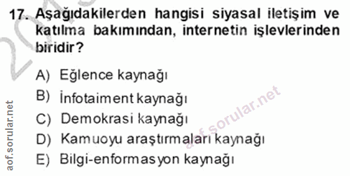 17. soru: Aşağıdakilerden hangisi siyasal iletişim ve katılma bakımından, internetin işlevlerinden biridir? A) Eğlence kaynağı…