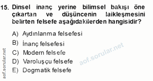 15. soru: Dinsel inanç yerine bilimsel bakışı öne çıkartan ve düşüncenin laikleşmesini belirten felsefe aşağıdakilerden hangisi…