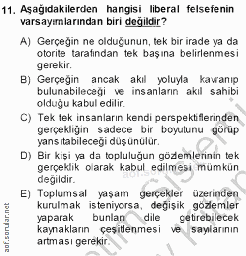 11. soru: Aşağıdakilerden hangisi liberal felsefenin varsayımlarından biri değildir? A) Gerçeğin ne olduğunun, tek bir irade ya…
