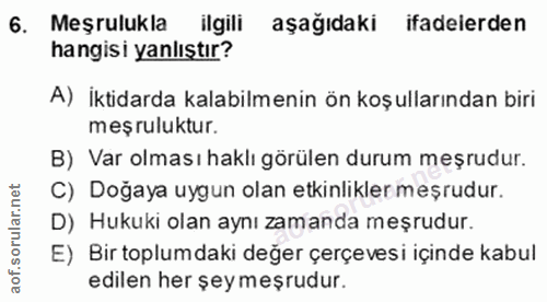 6. soru: Meşrulukla ilgili aşağıdaki ifadelerden hangisi yanlıştır? A) İktidarda kalabilmenin ön koşullarından biri meşruluktu…