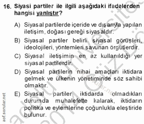 16. soru: Siyasi partiler ile ilgili aşağıdaki ifadelerden hangisi yanlıştır? A) Siyas al partilerde içeride ve dışarıyla yapıl…