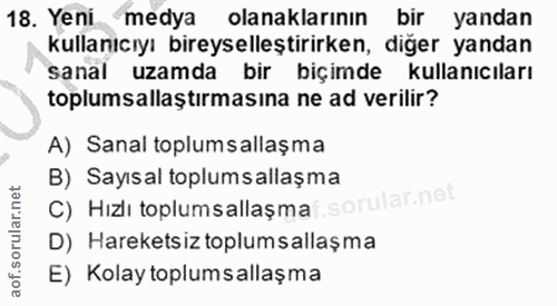 18. soru: Yeni medya olanaklarının bir yandan kullanıcıyı bireyselleştirirken, diğer yandan sanal uzamda bir biçimde kullanıcıl…