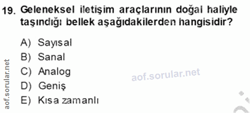 19. soru: Geleneksel iletişim araçlarının doğal haliyle taşındığı bellek aşağıdakilerden hangisidir? A) Sayısal B) Sanal C) Ana…