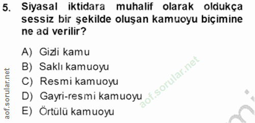 5. soru: Siyasal iktidara muhalif olarak oldukça sessiz bir şekilde oluşan kamuoyu biçimine ne ad verilir? A) Gızli kamu B) Sa…