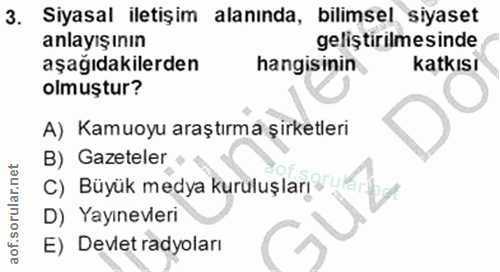 3. soru: Siyasal iletişim alanında, bilimsel siyaset anlayışının geliştirilmesinde aşağıdakilerden hangisinin katkısı olmuştur…