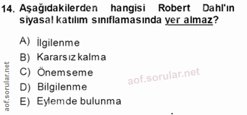 14. soru: Aşağıdakilerden hangisi Robert Dahl'ın siyasal katılım sınıflamasında yer almaz? A) Ilgilenme B) Kararsız kalma C) Ön…