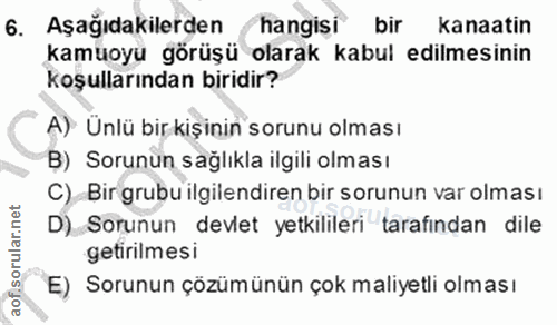 6. soru: Aşağıdakilerden hangisi bir kanaatin kamuoyu görüşü olarak kabul edilmesinin koşullarından biridir? A)- Ünlü bir kişi…