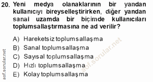 20. soru: Yeni medya olanaklarının bir yandan kullanıcıyı bireyselleştirirken, diğer yandan sanal uzamda bir biçimde kullanıcıl…