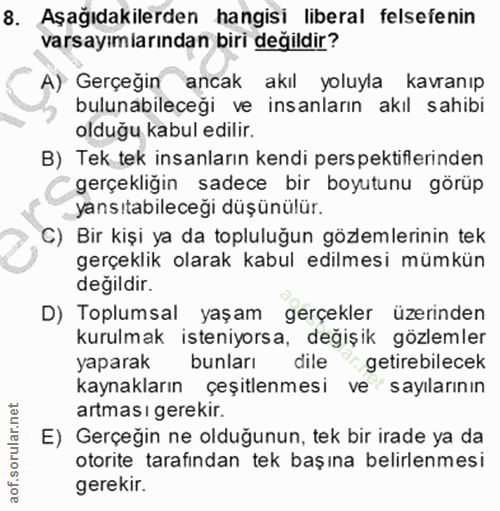 8. soru: Aşağıdakilerden hangisi liberal felsefenin varsayımlarından biri değildir? A) Gerçeğin ancak akıl yoluyla kavranıp bu…