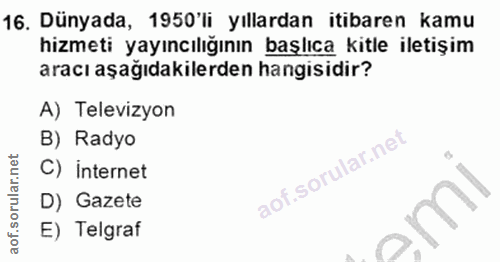 16. soru: Dünyada, 1950'li yıllardan itibaren kamu hizmeti yayıncılığının başlıca kitle iletişim aracı aşağıdakilerden hangisid…