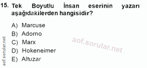 15. soru: Tek Boyutlu insan eserinin yazarı aşağıdakilerden hangisidir? A) Marcuse B) Adorno C) Marx D) Hokeneimer E) Altuzar