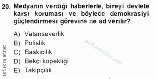 20. soru: Medyanın verdiği haberlerle, bireyi devlete karşı koruması ve böylece demokrasiyi güçlendirmesi görevine ne ad verili…
