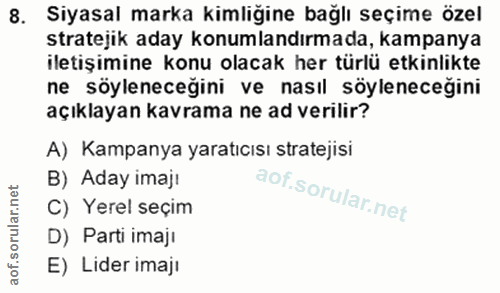 8. soru: Siyasal marka kimliğine bağlı seçime özel stratejik aday konumlandırmada, kampanya iletişimine konu olacak her türlü…