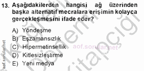 13. soru: Aşağıdakilerden hangisı ag üzerinden başka alternatif mecralara erişimin kolayca gerçekleşmesini ifade eder? A) Yönde…