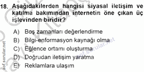 18. soru: Aşağıdakilerden hangisi siyasal iletişim ve katılma bakımından internetin öne çıkan üç işlevinden biridir? A) Boş zam…