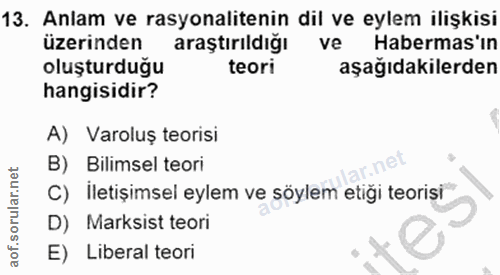 13. soru: Anlam ve rasyonalitenin dil ve eylem ilişkisi üzerinden araştırıldığı ve Habermas'ın oluşturduğu teori aşağıdakilerde…